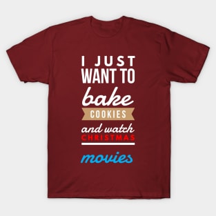 i just want to bake cookies and watch CHRISTMAS movies T-Shirt